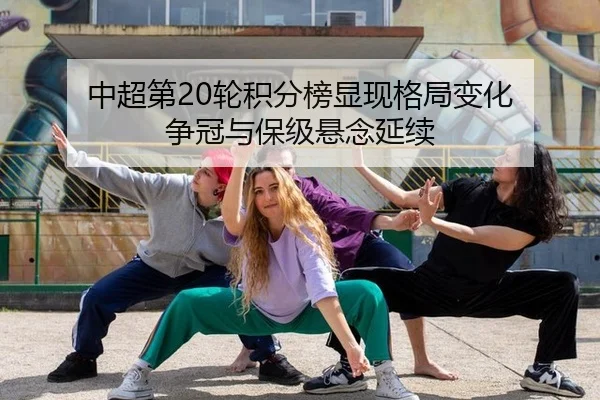 中超第20轮积分榜显现格局变化 争冠与保级悬念延续